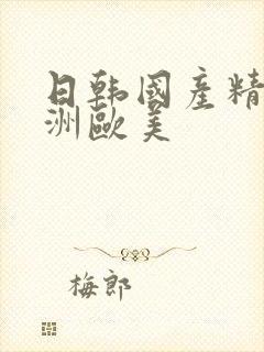 日韩国产精品亚洲欧美