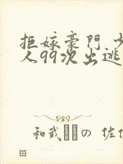 拒嫁豪门 少夫人99次出逃