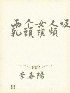 两个女人吸对方乳头视频