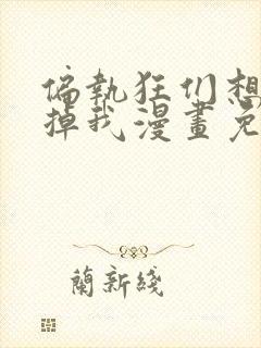 偏执狂们想要吃掉我漫画免费下拉式