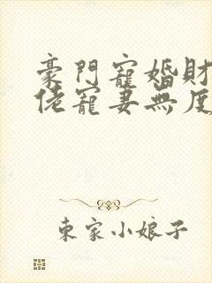 豪门宠婚财阀大佬宠妻无度封面