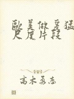 欧美做爰猛烈大尺度片段