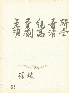 免费观看所有电视剧高清全集