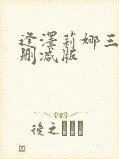 逢泽莉娜三级无删减版