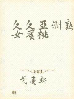 久久亚洲熟妇熟女蜜桃