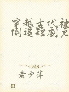 穿越古代被女帝倒追短剧免费观看全集