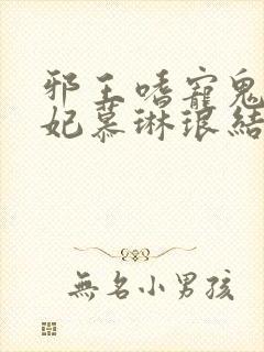 邪王嗜宠鬼医狂妃慕琳琅结局