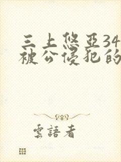 三上悠亚344被公侵犯的原因