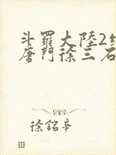 斗罗大陆2绝世唐门徐三石