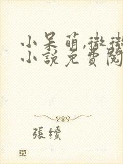 小呆萌,微微甜小说免费阅读