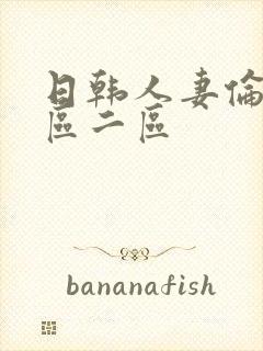 日韩人妻伦理一区二区