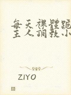 每天裸体跪着被主人调教小说