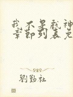 我不是戏神最新章节列表免费