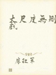 大尺度无删减床戏