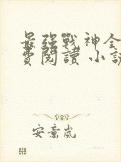 最强战神全文免费阅读 小说在线阅读