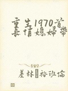 重生1970首长俏媳妇带着空间致富