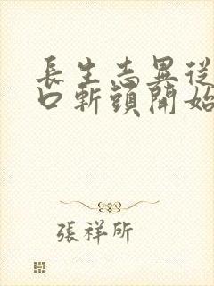 长生志异从菜市口斩头开始笔趣阁