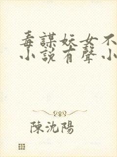 毒谋妖女不好惹小说有声小说