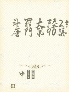 斗罗大陆2绝世唐门第90集