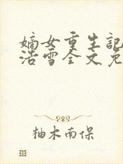 嫡女重生记六月浩雪全文免费阅读