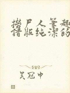 捞尸人笔趣阁无错版纯洁的小龙