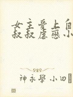 女主爱上自己亲叔叔虐恋小说