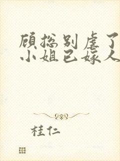 顾总别虐了,乔小姐已嫁人