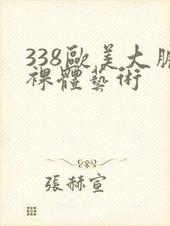 338欧美大胆裸体艺术