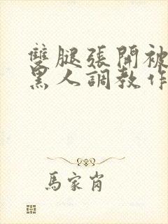 双腿张开被9个黑人调教作文