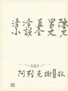 清冷直男陈郁真小说全文免费阅读