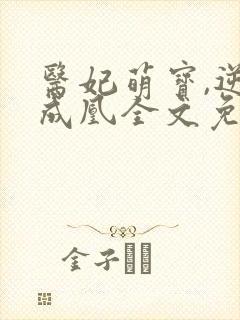 医妃萌宝,逆袭成凰全文免费阅读