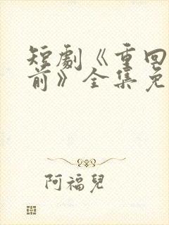 短剧《重回十年前》全集免费观看