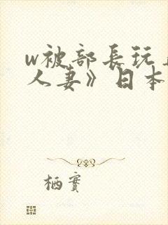 w被部长玩弄的人妻》日本