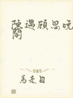 陈遇顾思晚笔趣阁封面