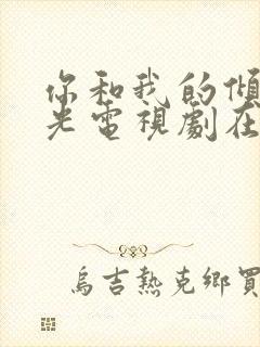 你和我的倾城时光电视剧在线免费观看