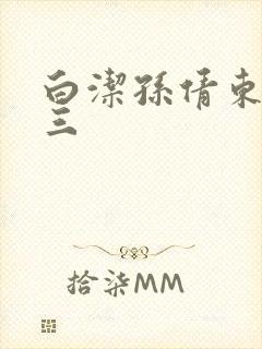 白洁孙倩东子陈三