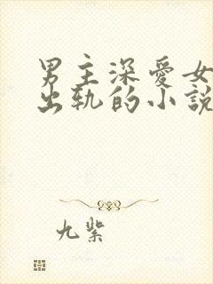 男主深爱女主却出轨的小说