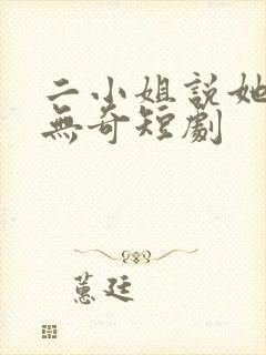 二小姐说她平平无奇短剧封面