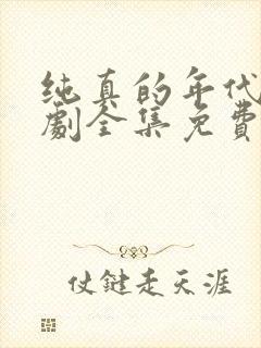 纯真的年代电视剧全集免费观看西瓜封面