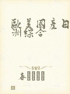 欧美国产日韩亚洲综合