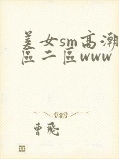 美女sm高潮一区二区www