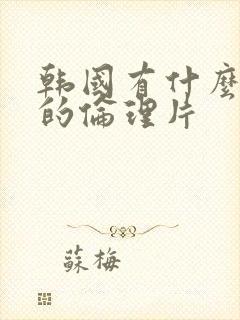 韩国有什么好看的伦理片