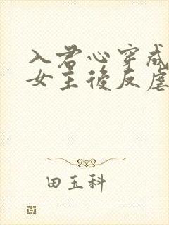 入君心穿成虐文女主后反虐男主
