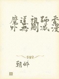 魔道祖师香炉番外无删减漫画