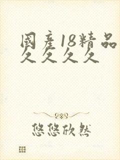 国产18精品久久久久久