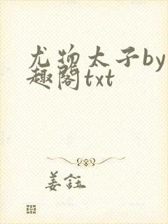 尤物太子by笔趣阁txt