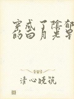 穿成了阴郁反派的白月光星光遥免费