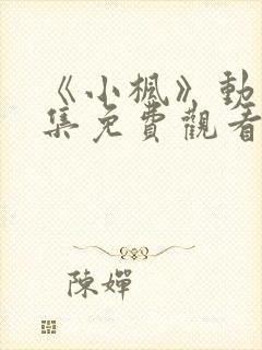 《小枫》动漫全集免费观看高清