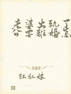 老婆出轨了,老公要离婚怎样挽回