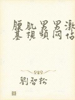 腹肌男男激情搞基视频网站